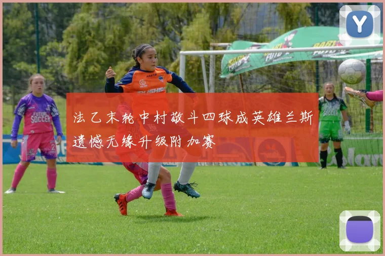 法乙末轮中村敬斗四球成英雄兰斯遗憾无缘升级附加赛
