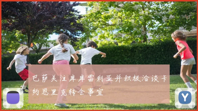 巴萨关注库库雷利亚并积极洽谈卡约恩里克转会事宜