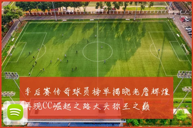 季后赛传奇球员榜单揭晓老詹辉煌再现CC崛起之路大头称王之巅